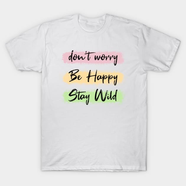 Don't worry, be happy, stay wild T-Shirt by psychoshadow